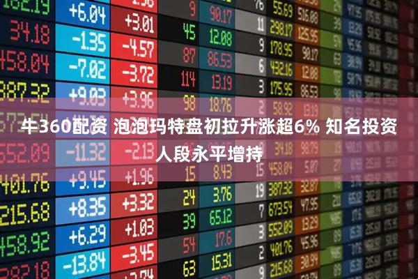 牛360配资 泡泡玛特盘初拉升涨超6% 知名投资人段永平增持