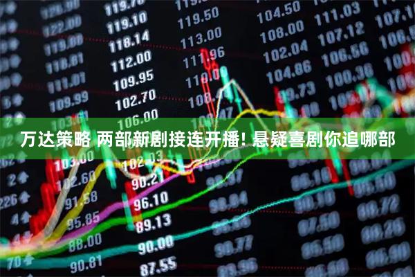 万达策略 两部新剧接连开播! 悬疑喜剧你追哪部